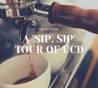 Coffee & College: A ‘Sip-Sip’ Tour of UCD